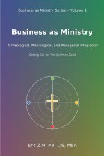 Business as Ministry: A Theological, Missiological, and Managerial Integration