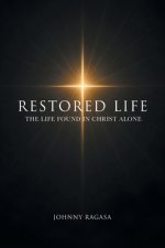 Restored Life: The Life Found In Christ Alone
