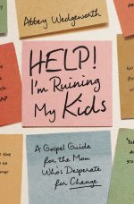 Help! I'm Ruining My Kids