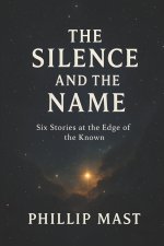 The Silence and the Name: Six Stories at the Edge of the Known