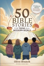 50 Bible Stories For Gen Z Teens In A Modern World: Connecting The Youth of Digital Generation To The Lessons and Scriptures of Old and New Testaments