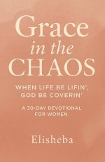 Grace In The Chaos: When Life be Lifn', God be Coverin'