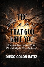 The Name That God Gave You: You Are Not What The World Made You Believe