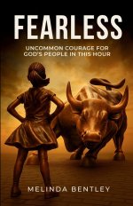 Fearless: Uncommon Courage for God's People in This Hour