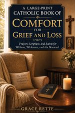 A Large-Print Catholic Book of Comfort for Grief and Loss: Prayers, Scripture, and Saints for Widows, Widowers, and the Bereaved
