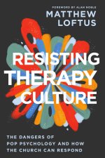 Resisting Therapy Culture : The Dangers of Pop Psychology and How the Church Can Respond