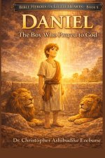 DANIEL THE BOY WHO PRAYED TO GOD