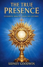 The True Presence: Eucharistic Miracles Across the Centuries