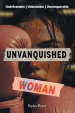 Unvanquished Woman: Undefeatable, Unbeatable, Unconquerable