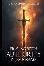 Praying with Authority In Jesus' Name: In Jesus' Name