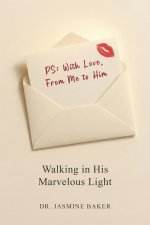 PS: I Love You, From Me to Him: Walking in His Marvelous Light