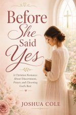 Before She Said Yes:  A Christian Romance About Discernment, Prayer, and Choosing God's Best