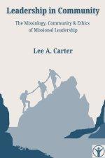 Leadership in Community: The Missiology, Community & Ethics of Missional Leadership