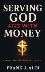 Serving God With Money: A Journey Towards Faith, Finance, and Fulfillment