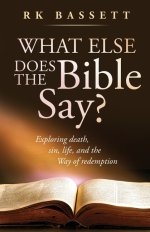 What Else Does the Bible Say?: Exploring Death, Sin, Life, and the Way of Redemption