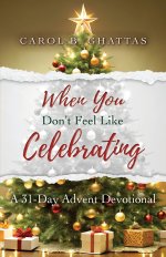 When You Don't Feel Like Celebrating: A 31-Day Advent Devotional