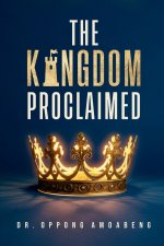 THE KINGDOM PROCLAIMED: Understanding What Message Must Be Revealed And Propagated On Earth