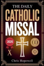 The Daily Catholic Missal 2026: Complete Mass Readings, Daily Prayers, and Scripture Reflections for Catholic Men and Women Seeking Stronger Faith Eve