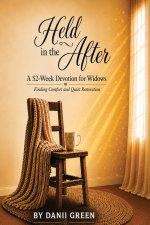 Held in the After: A 52-Week Devotion for Widows Finding Comfort and Quiet Restoration By Danii Green