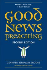 Good News Preaching, Second Edition: Offering the Gospel in Every Sermon