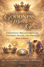The Power of God's Goodness, Mercy, and Grace  "Teen Edition": Unlocking  Breakthrough, Answered Prayer and Miracles