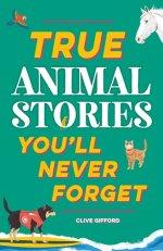 True Stories You\'ll Never Forget: True Animal Stories