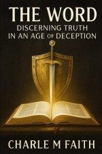 The WORD:Discerning Truth In An Age of Deception : Discerning Truth In An Age of Deception