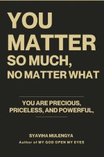 YOU MATTER SO MUCH,  NO MATTER WHAT