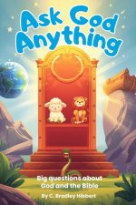 Ask God Anything: Big Questions about God and the Bible