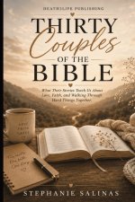 Thirty Couples of the Bible: What Their Stories Teach Us About Love, Faith, and Walking Through Hard Things Together
