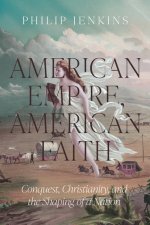 American Empire, American Faith – Conquest, Christianity, and the Shaping of a Nation