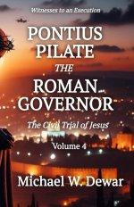 PONTIUS PILATE THE ROMAN GOVERNOR: The Civil Trial of Jesus