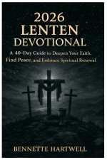 2026  Lenten Devotional: A 40-Day Guide to Deepen Your Faith, Find Peace, and Embrace Spiritual Renewal