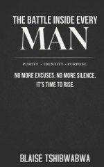 The Battle Inside Every Man: No More Excuses. No More Silence. It's Time To Rise