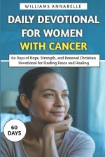 Daily Devotional for Women with Cancer: 60 Days of Hope, Strength, and Renewal Christian Devotional for Finding Peace and Healing