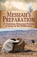 Messiah's Preparation: A Christian Historical Fiction of Jesus in the Wilderness