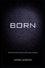 Born: Identity discovered, Purpose revealed, Legacy unleashed