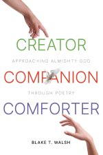 Creator, Companion, Comforter: Approaching Almighty God Through Poetry