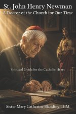 St. John Henry Newman: A Doctor of the Church for Our Time - Spiritual Guide for the Catholic Heart