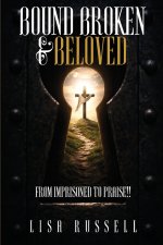 Bound, Broken, & Beloved: From Imprisoned to Praise!!