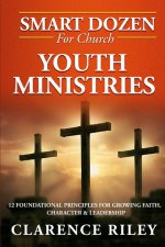 Smart Dozen for Church Youth Ministries: 12 Foundational Principles for Growing Faith, Character & Leadership