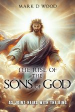 The Rise of the Sons of God: As Joint-Heirs with the King