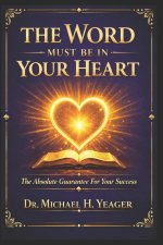 THE WORD MUST BE IN YOUR HEART: The Absolute Guarantee For Your Success