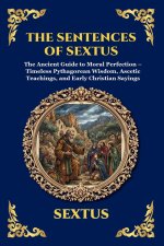 The Sentences of Sextus: The Ancient Guide to Moral Perfection - Timeless Pythagorean Wisdom, Ascetic Teachings, and Early Christian Sayings