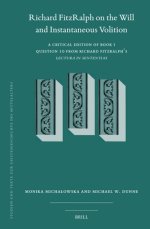 Richard Fitzralph on the Will and Instantaneous Volition: A Critical Edition of Book I, Question 10 from Richard Fitzralph's Lectura in Sententias