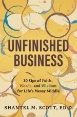 Unfinished Business: 30 Sips of Faith, Words, and Wisdom for Life's Messy Middle