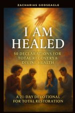 I Am Healed - 50 Declarations for Total Recovery & Divine Health:    A 21-Day Devotional for Total Restoration
