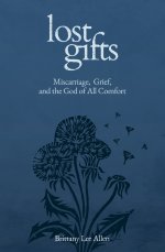 Lost Gifts – Miscarriage, Grief, and the God of All Comfort
