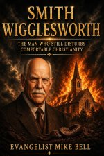 Smith Wigglesworth: The Man Who Still Disturbs Comfortable Christianity