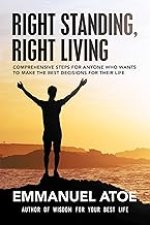 Right Standing, Right Living: Comprehensive Steps for Anyone Who Wants to Make the Best Decisions for Their Life
